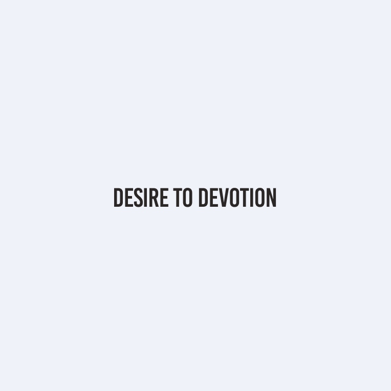 DESIRE TO DEVOTION